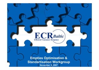Empties Optimisation &
Standartisation Workgroup
       November 5, 2007
 