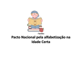 - Tarefas-

Pacto Nacional pela alfabetização na
Idade Certa

 