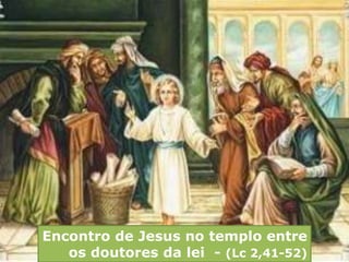 Encontro de Jesus no templo entre
os doutores da lei - (Lc 2,41-52)
 
