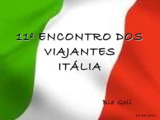 11º ENCONTRO DOS VIAJANTES ITÁLIA Bia Goll  17-04-2011 