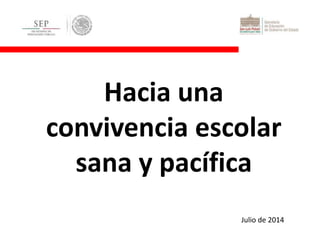 Hacia una
convivencia escolar
sana y pacífica
Julio de 2014
 