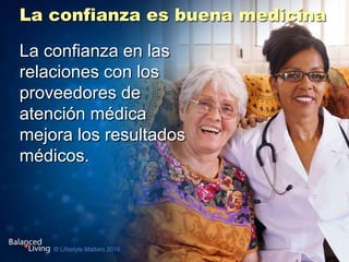 La confianza es buena medicina
La confianza en las
relaciones con los
proveedores de
atención médica
mejora los resultados
médicos.
 