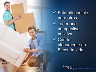 Estar disponible
para otros
 Tener una
perspectiva
positiva
 Confía
plenamente en
El con tu vida
 