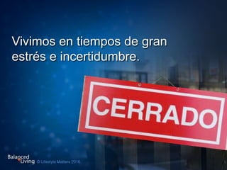 Vivimos en tiempos de gran
estrés e incertidumbre.
 