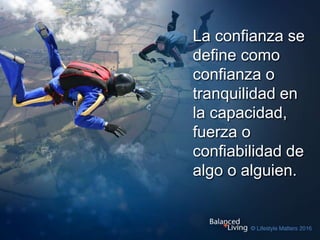 La confianza se
define como
confianza o
tranquilidad en
la capacidad,
fuerza o
confiabilidad de
algo o alguien.
 