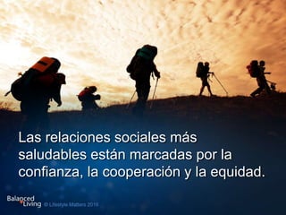 Las relaciones sociales más
saludables están marcadas por la
confianza, la cooperación y la equidad.
 
