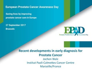 Recent developments in early diagnosis for
Prostate Cancer
Jochen Walz
Institut Paoli-Calmettes Cancer Centre
Marseille/France
 