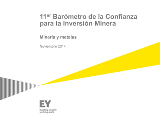 Noviembre 2014
Minería y metales
11er Barómetro de la Confianza
para la Inversión Minera
 