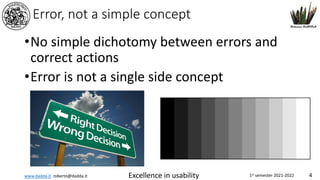 www.dadda.it roberto@dadda.it Excellence in usability 1st semester 2021-2022 4
Error, not a simple concept
•No simple dichotomy between errors and
correct actions
•Error is not a single side concept
 
