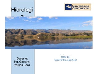 Hidrologí
a
Clase 11:
Escorrentía superficial
Docente:
Ing. Giovanni
Vargas Coca
 
