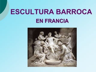 ESCULTURA BARROCA
EN FRANCIA
 
