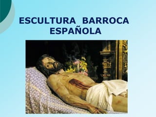 ESCULTURA BARROCA
ESPAÑOLA
 