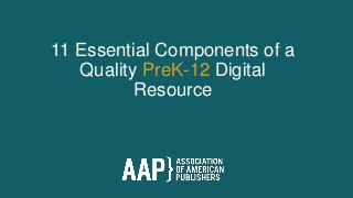 11 Essential Components of a
Quality PreK-12 Digital
Resource
 