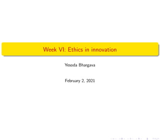 Week VI: Ethics in innovation
Yesoda Bhargava
February 2, 2021
 