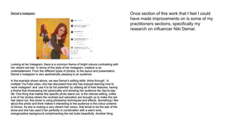 Once section of this work that I feel I could
have made improvements on is some of my
practitioners sections, specifically my
research on influencer Niki Demar.
 