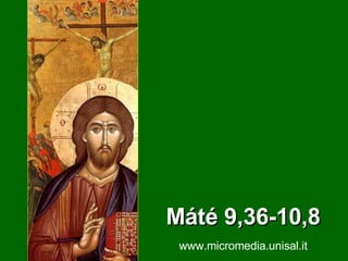 M áté  9,36-10,8 www.micromedia.unisal.it XI  Évközi Vasárnap Á - év 