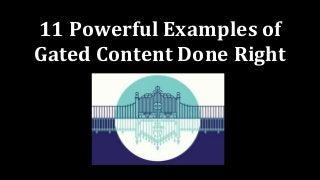 11 Powerful Examples of
Gated Content Done Right
 