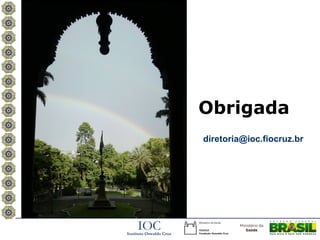 Obrigada
diretoria@ioc.fiocruz.br
 