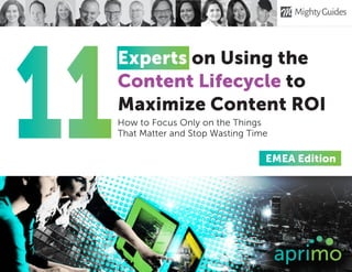 Experts on Using the
Content Lifecycle to
Maximize Content ROI
How to Focus Only on the Things
That Matter and Stop Wasting Time
EMEA Edition
11
 