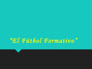 “El Fútbol Formativo”
 