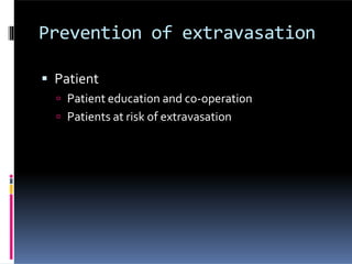 Prevention of extravasation
 Patient
 Patient education and co-operation
 Patients at risk of extravasation
 