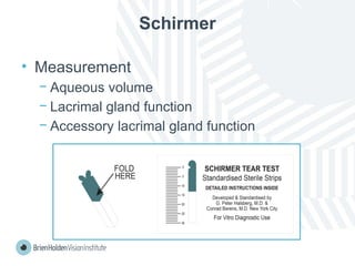Schirmer
• Measurement
− Aqueous volume
− Lacrimal gland function
− Accessory lacrimal gland function
 