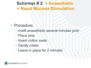Schirmer # 2 + Anaesthetic
+ Nasal Mucosa Stimulation
• Procedure
− Instill anaesthetic several minutes prior
− Place strip
− Insert cotton swab
− Gently rotate
− Leave in place for 2 minutes
 