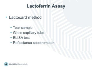 Lactoferrin Assay
• Lactocard method
− Tear sample
− Glass capillary tube
− ELISA test
− Reflectance spectrometer
 