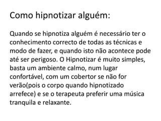 Insónia: - Combate à insóniaAprendizagem: - Expandir a capacidade de memorização; estabelecer maior disciplina nos estudos; motivação.A Terapia obtida com a hipnose dá-se o nome de Hipnoterapia.