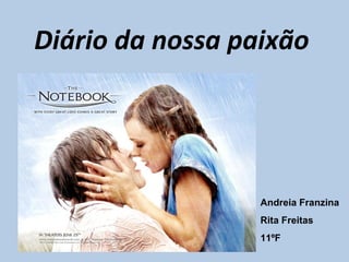 Diário da nossa paixão




                  Andreia Franzina
                  Rita Freitas
                  11ºF
 