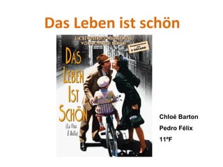 Das Leben ist schön




                Chloé Barton
                Pedro Félix
                11ºF
 