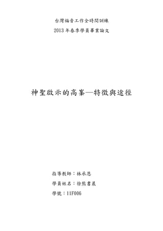 台灣福音工作全時間訓練
2013 年春季學員畢業論文
神聖啟示的高峯─特徵與途徑
指導教師：林承恩
學員姓名：徐熊書晨
學號：11F006
 