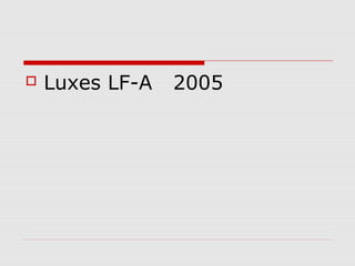  Luxes LF-A 2005
 