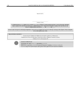 30 GACETA OFICIAL DE LA CIUDAD DE MÉXICO 11 de Julio de 2016
______________________________
Nombre y Firma
LA PRESENTEHOJA Y LA FIRMA QUEAPARECEAL CALCE, FORMAN PARTEINTEGRANTEDELA SOLICITUD DEL TRÁMITE
REGULARIZACIÓN DETÍTULOS DEFOSAS A PERPETUIDAD, EN SU MODALIDAD DEREGULARIZACIÓN DETÍTULOS DE
FOSAS A PERPETUIDAD, DEFECHA _____ DE________ DE_____.
El interesado entregará la solicitud por duplicado y conservará un ejemplar para acuse de recibo que contenga sello original y firma autógrafa
del servidor público que recibe.
ÁREA DONDESEGESTIONA
Área de Atención Ciudadana de la Subdirección de Estudios Legislativos y Publicaciones
Candelaria de los Patos S/n, planta baja, Colonia Diez de Mayo, Delegación Venustiano Carranza
Teléfono 55 22 51 40 Extención 109
QUEJAS O DENUNCIAS
QUEJATEL LOCATEL 56 58 11 11, HONESTEL 55 33 55 33.
DENUNCIA irregularidades a través del Sistema de Denuncia Ciudadana vía Internet a la dirección
electrónica http://www.anticorrupcion.cdmx.gob.mx/index.php/sistema-de-denuncia-ciudadana
SOLICITANTE
 