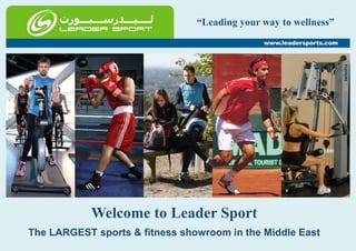 “Leading your way to wellness”
Welcome to Leader Sport
The LARGEST sports & fitness showroom in the Middle East
 