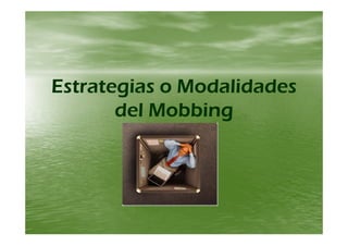 Estrategias o ModalidadesEstrategias o Modalidadesgg
del Mobbingdel Mobbing
 