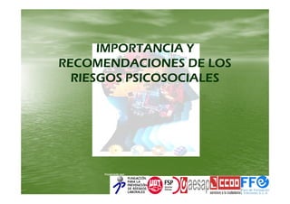 IMPORTANCIA YIMPORTANCIA Y
RECOMENDACIONES DE LOSRECOMENDACIONES DE LOS
RIESGOS PSICOSOCIALESRIESGOS PSICOSOCIALESRIESGOS PSICOSOCIALESRIESGOS PSICOSOCIALES
Financiado por:
 
