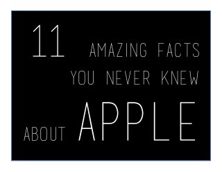 11 amazing facts
you never knew
about Apple
 
