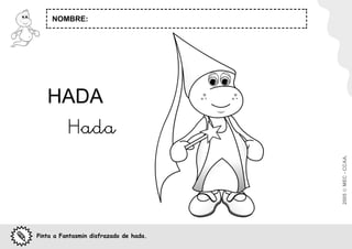 NOMBRE:




   HADA
          Hada




                                        2005  MEC - CCAA.
Pinta a Fantasmin disfrazado de hada.
 