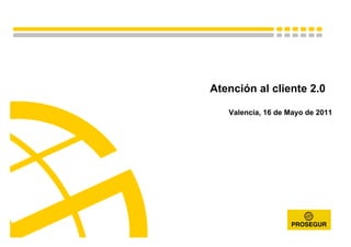 Atención al cliente 2.0
Valencia, 16 de Mayo de 2011
 
