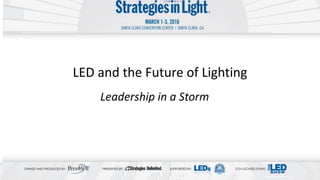 LED and the Future of Lighting
Leadership in a Storm
 