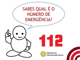 SABES QUAL É O
  NÚMERO DE
 EMERGÊNCIA?




          Ministério da
          Administração Interna
 