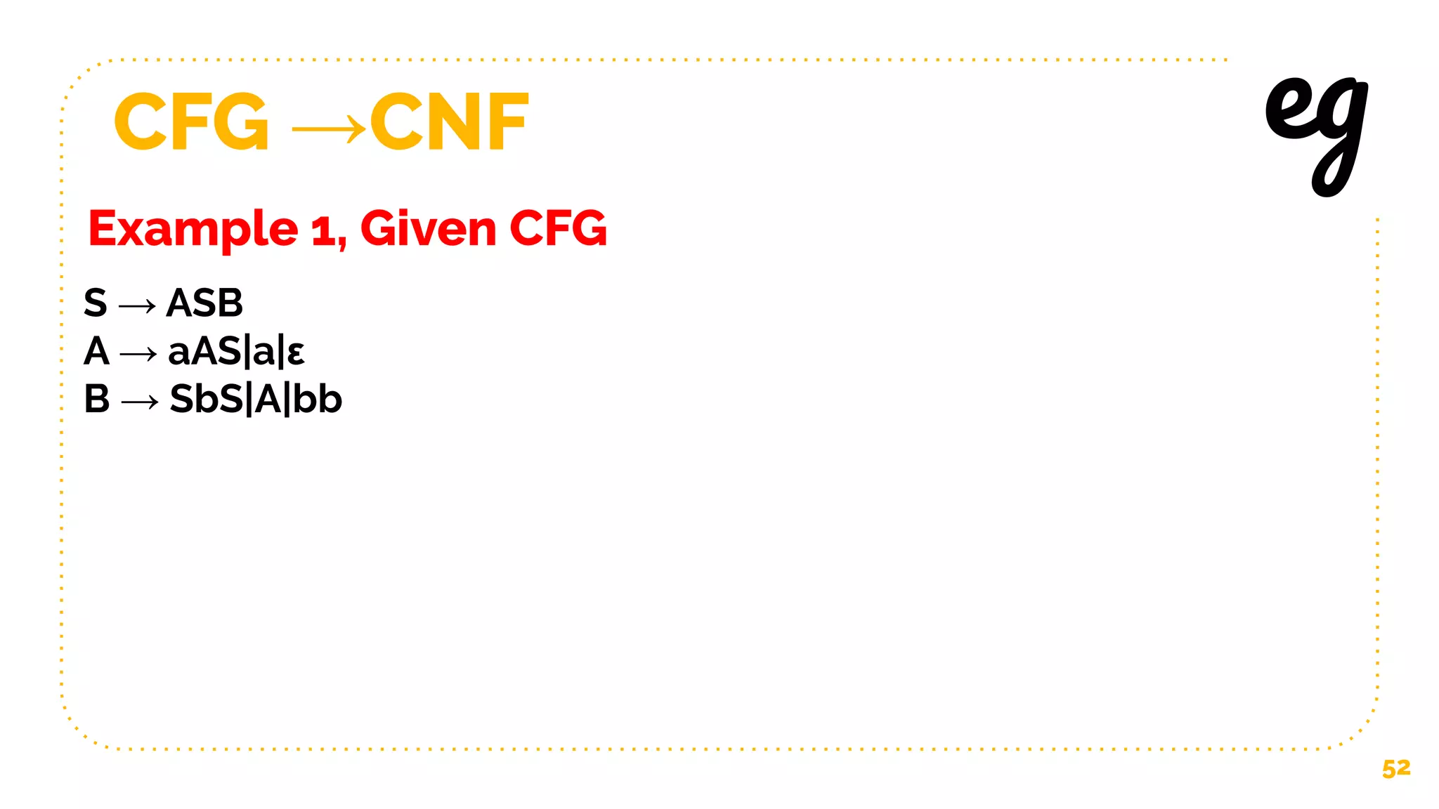 CFG →CNF
52
Example 1, Given CFG
eg
S → ASB
A → aAS|a|ε
B → SbS|A|bb
 