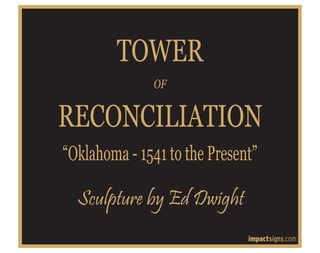TOWER
OF
RECONCILIATION
“Oklahoma - 1541 to the Present”
Sculpture by Ed Dwight
 