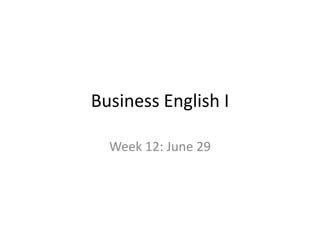 Business English I Week 12: June 29 
