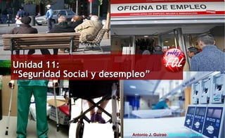 Profesor: Antonio J. Guirao Silvente
Unidad 11:Unidad 11:
“Seguridad Social y desempleo”“Seguridad Social y desempleo”
Antonio J. Guirao @antonio_guirao
 
