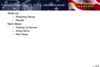 FMCSA MP Workshop Wrap-Up & Next Steps Wrap-up Workshop Recap Results Next Steps Parking Lot Review Action Items Next Steps 