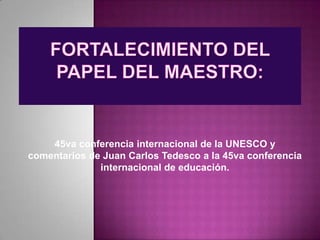 45va conferencia internacional de la UNESCO y
comentarios de Juan Carlos Tedesco a la 45va conferencia
              internacional de educación.
 
