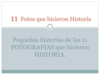 11   Fotos que hicieron Historia Pequeñas historias de las 11 FOTOGRAFIAS que hicieron HISTORIA. 