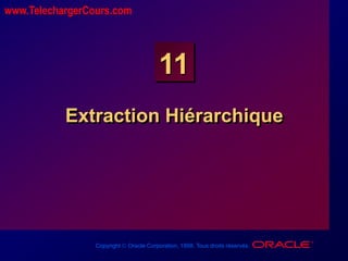 Copyright Oracle Corporation, 1998. Tous droits réservés.
11
Extraction Hiérarchique
www.TelechargerCours.com
 